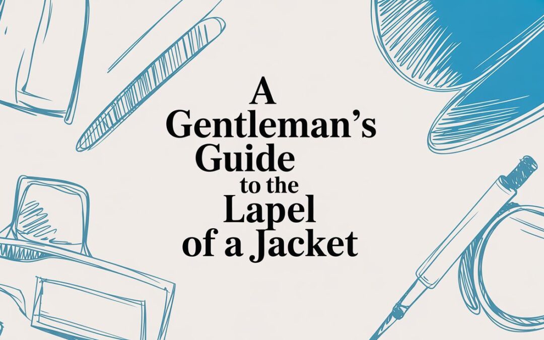 A Gentleman’s Guide to the Lapel of a Jacket
