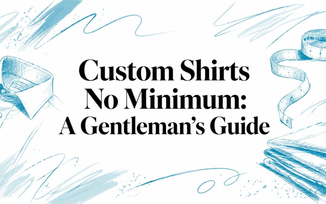 Custom Shirts No Minimum: A Gentleman’s Guide
